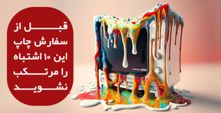 قبل از سفارش چاپ این ۱۰ اشتباه را مرتکب نشوید
